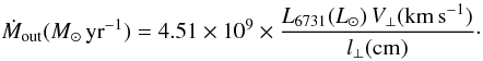 \begin{equation} \label{eq:mout2} \dot{M}_{\rm out} (\mperyr) = 4.51 \times 10^9 \times \frac{L_{6731}(\lsun) \, V_{\bot} ({\rm km\,s}^{-1})}{l_{\bot} ({\rm cm})} \cdot \end{equation}