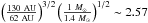 \hbox{$\left(\frac{130~\rm AU}{62\rm ~AU}\right)^{3/2}\left(\frac{1~M_\odot}{1.4~M_\odot}\right)^{1/2}\sim 2.57$}