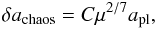 \begin{equation} \delta a_{\rm chaos} = C \mu^{2/7} a_{\rm pl}, \label{eq:chaos} \end{equation}