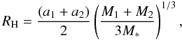 \begin{equation} R_{\rm H} = \frac{(a_1 + a_2)}{2}\left(\frac{M_1 + M_2}{3M_*}\right)^{1/3}, \end{equation}