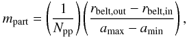 \begin{equation} m_{\rm part}=\left(\frac{1}{N_{\rm pp}}\right) \left( \frac{ r_{\rm belt,out}-r_{\rm belt, in}}{a_{\rm max}-a_{\rm min}}\right), \label{eq:mpart} \end{equation}