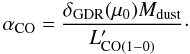 \begin{equation} \alpha_{{\rm CO}}=\frac{ \delta_{{\rm\scriptsize{GDR}}}(\mu_0) M_{{\rm dust}}}{L^{\prime}_{{\rm CO(1-0)}}}\cdot \label{eq_xco} \end{equation}