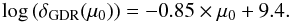 \begin{equation} {\rm log}\,(\delta_{{\rm\scriptsize{GDR}}}(\mu_0))=-0.85\times\mu_0+9.4. \label{eq_gdr} \end{equation}