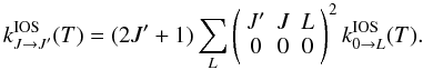 \appendix \setcounter{section}{1} \begin{equation} k^{\rm IOS}_{J \to J'}(T)=(2J'+1)\sum_L \left(\begin{array}{ccc} J' & J & L \\ 0 & 0 & 0 \end{array}\right)^{2} k^{\rm IOS}_{0 \to L}(T). \label{iosrot} \end{equation}