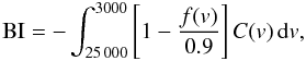 \begin{equation} % {\rm BI} = - \int_{25\,000}^{3000}\left[ 1 - \frac{f(v)}{0.9} \right] C(v) \, {\rm d}v, \label{eq:BI} \end{equation}