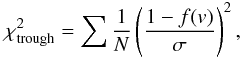 \begin{equation} % \chi^2_{\rm trough} = \sum \frac{1}{N} \left(\frac{1-f(v)}{\sigma}\right)^2, \label{eq:chi2trough} \end{equation}