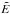 \hbox{$\tilde{E}$}