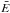 \hbox{$\bar{E}$}