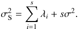 \begin{equation} \sigma^2_{\rm S} = \sum_{i=1}^{s} \lambda_i + s \sigma^2. \label{Eq:3_17} \end{equation}