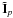 \hbox{$\tilde{{\bf I}}_{p}$}