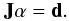 \begin{equation*} {\bf J} {\bf \alpha}={\bf d}. \end{equation*}