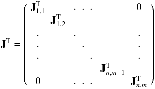\begin{equation} {\bf J}^{\rm T}= \left(\begin{array}{c c c c c} {\bf J}_{1,1}^{\rm T}& & \begin{array}{c c c}.&.&.\end{array} & & 0 \\ &{\bf J}_{1,2}^{\rm T}& & & \\ \begin{array}{c}.\\.\\.\end{array}& &\begin{array}{c c c}.&&\\&.&\\&&.\end{array}& & \begin{array}{c}.\\.\\.\end{array} \\ & & &{\bf J}_{n,m-1}^{\rm T}& \\ 0 & &\begin{array}{c c c}.&.&.\end{array}& &{\bf J}_{n,m}^{\rm T}\\ \end{array}\right) \end{equation}