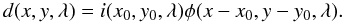 \begin{equation*} d(x,y,\lambda)= i(x_0,y_0,\lambda) \phi(x-x_0,y-y_0,\lambda). \end{equation*}