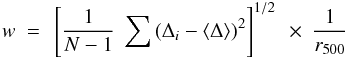 \begin{equation} w~ =~ \left[ {1 \over N-1}~ \sum \left( \Delta_i - \langle \Delta \rangle \right)^2 \right] ^{1/2} ~\times~ {1 \over r_{500} } \end{equation}