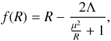 \begin{equation} f(R) = R - \frac{ 2\Lambda }{ \frac{\mu^2}{R} + 1 } , \end{equation}