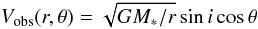 \begin{equation} V_\mathrm{obs}(r,\theta) = \sqrt{GM_{*}/r} \sin{i}\cos{\theta} \end{equation}