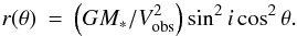 \begin{eqnarray} r(\theta) &=& \left( GM_{*}/V_\mathrm{obs}^2 \right) \sin^2{i}\cos^2{\theta} . \end{eqnarray}