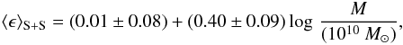 \begin{eqnarray} \langle\epsilon \rangle_{\rm S+S} = (0.01\pm 0.08)+ (0.40\pm 0.09)\log\, \frac{M}{(10^{10}~M_{\odot})}, \end{eqnarray}