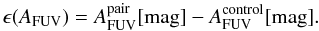 \begin{equation} \epsilon (A_{\rm FUV}) = A_{\rm FUV}^{\rm pair}\textrm{[mag]} - A_{\rm FUV}^{\rm control}\textrm{[mag]}. \end{equation}