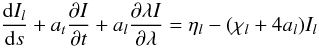 \begin{equation} \frac{{\rm d}I_{l}}{{\rm d}s}+a_{t}\frac{\partial I}{\partial t}+a_{l}\frac{\partial \lambda I}{\partial \lambda} =\eta_{l}-(\chi_{l}+4a_{l})I_{l} \end{equation}