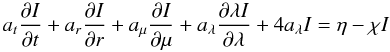 \begin{equation} a_{t}\frac{\partial I}{\partial t} +a_{r}\frac{\partial I}{\partial r}+a_{\mu}\frac{\partial I}{\partial \mu}+a_{\lambda}\frac{\partial \lambda I}{\partial \lambda} +4a_{\lambda}I=\eta-\chi I \end{equation}