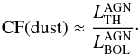 \begin{equation} \mathrm{CF(dust)} \approx \dfrac{L^\mathrm{AGN}_\mathrm{TH}}{L^\mathrm{AGN}_\mathrm{BOL}}\cdot \end{equation}