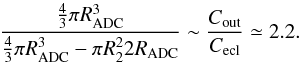 $$ \frac{\frac{4}{3} \pi R_{\rm ADC}^3}{\frac{4}{3}\pi R_{\rm ADC}^3 -\pi R_{2}^2 2 R_{\rm ADC}} \sim \frac{C_{\rm out}}{C_{\rm ecl}}\simeq 2.2. $$