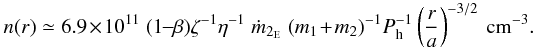 \begin{equation} n(r) \simeq 6.9 \times 10^{11} \; (1\!-\!\beta) \zeta^{-1} \eta^{-1} \; \dot{m}_{2_{\rm E}} \; (m_1+m_2)^{-1} P_{\rm h}^{-1} \left(\frac{r}{a}\right)^{-3/2}~{\rm cm^{-3}}. \label{eq5} \end{equation}