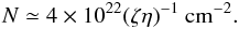 $$ N \simeq 4 \times 10^{22} (\zeta \eta)^{-1}~{\rm cm^{-2}}. $$