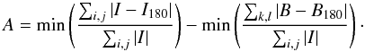 \begin{equation} A = \min \left( \frac{\sum_{i,j} | I - I_{180}|}{\sum_{i,j} |I|} \right) - \min \left( \frac{\sum_{k,l} | B - B_{180}|}{\sum_{i,j}|I|} \right)\cdot \end{equation}