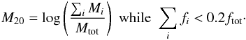 \begin{eqnarray} M_{20} = \log \left(\frac{\sum_i M_i}{M_{\rm tot}}\right) & {\rm while } & \sum_i f_i < 0.2 f_{\rm tot}\cdot \end{eqnarray}