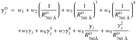 \begin{eqnarray} \label{gammascaling} \gamma_j^D&=& w_1+ w_2 \left(\frac{1}{R_{760 ~\text{\AA}}^D}\right) + w_3 \left(\frac{1}{R_{760~ \text{\AA}}^D}\right)^3 + w_4 \left(\frac{1}{R_{760~ \text{\AA}}^D}\right)^4 \\ && + w_5 \gamma_j + w_6 \gamma_j^3 + w_7 \gamma_j^4 + w_8 \frac{\gamma_j}{R_{760 \text{\AA}}^D} + w_9 \frac{\gamma_j^2}{R_{760 ~ \text{\AA}}^D}\cdot\nonumber \end{eqnarray}