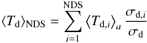 \begin{equation} \label{Tdaver2} \langle T_{{\rm d}}\rangle_\mathrm{NDS}=\sum_{i=1}^\mathrm{NDS}\left\langle T_{{\rm d},i}\right\rangle_a \frac{\sigma_{{\rm d},i}}{\sigma_{\rm d}}\, \end{equation}