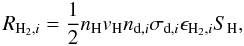 \begin{equation} R_{\mathrm{H}_2,i}=\frac{1}{2}n_\mathrm{H} v_\mathrm{H} n_{{\rm d},i} \sigma_{{\rm d},i}\epsilon_{\mathrm{H}_2,i}S_\mathrm{H} , \label{h2rate} \end{equation}