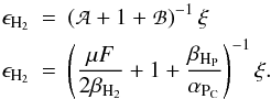 \appendix \setcounter{section}{3} \begin{eqnarray} \epsilon_{\mathrm{H}_2}& =&\left(\mathpzc{A}+1+\mathpzc{B} \right)^{-1}\xi \nonumber \\ \epsilon_{\mathrm{H}_2}& =&\left(\frac{\mu F}{2 \beta_{\mathrm{H}_2}}+1+\frac{\beta_{\mathrm{H}_{\rm P}}}{\alpha_{\mathrm{P}_{\rm C}}}\right)^{-1}\xi . \label{h2form2} \end{eqnarray}
