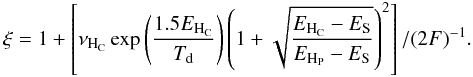\appendix \setcounter{section}{3} \begin{eqnarray} \label{xi} &&{\xi=1+\left[\nu_{\mathrm{H}_{\rm C}}\exp{\left(\frac{1.5 E_{\mathrm{H}_{\rm C}}}{T_{\rm d}}\right)}\left(1+\sqrt{\frac{E_{\mathrm{H}_{\rm C}}-E_{\rm S}}{E_{\mathrm{H}_{\rm P}}-E_{\rm S}}}\right)^2\right]/(2 F)^{-1}}. \end{eqnarray}