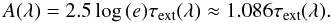 \begin{equation} A(\lambda) = 2.5 \log\, (e) \tau_{\rm ext}(\lambda) \approx 1.086 \tau_{\rm ext}(\lambda). \end{equation}