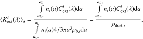 \begin{equation} \langle K_{\rm ext}^i(\lambda)\rangle_a = \frac{\int\limits_{a_{i,-}}^{a_{i,+}} {n_i(a) C_{\rm ext}^i(\lambda) {\rm d}a}} { \int\limits_{a_{i,-}}^{a_{i,+}} {n_i(a) 4/3 \pi a^3 \rho_{{\rm b},i} {\rm d}a} } = \frac{\int\limits_{a_{i,-}}^{a_{i,+}} {n_i(a) C_{\rm ext}^i(\lambda) {\rm d}a}} { \rho_{{\rm dust},i} } , \end{equation}