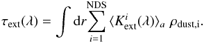 \begin{equation} \tau_{\rm ext}(\lambda) = \int {\rm d}r {\sum\limits_{i=1}^{\rm NDS} {\langle{K}_{\rm ext}^i(\lambda)\rangle_a \,\, \rho_{\rm dust,i}}} . \end{equation}