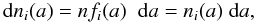 \begin{equation} {\rm d}n_i(a)=n f_i(a) \; \;{\rm d}a = n_i(a) \; {\rm d}a, \label{dsdlaw} \end{equation}