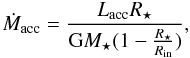 \begin{equation} \dot{M}_{\rm acc}=\frac{L_{{\rm acc}}R_{\star}}{{\rm G}M_{\star} (1-\frac{R_{\star}}{R_{\rm in}})}, \end{equation}