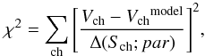 \begin{equation} \chi^2=\sum_{\rm ch}{\left[\frac{V_{\rm ch}-{{V}_{\rm ch}}^{\rm model}}{\Delta(S_{\rm ch}; par)}\right]^2} , \label{4} \end{equation}