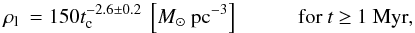 \begin{eqnarray} \rho_{\rm l} \> = 150 t_{\rm c}^{-2.6 \pm 0.2}~\left[\Msun~\mbox{pc}^{-3}\right] \hspace{1cm} \mbox{for } t~{\ge}~1~\mbox{Myr}, \end{eqnarray}