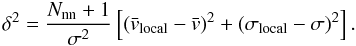 \begin{equation} \delta^{2} = \frac{ N_{\mathrm{nn}} +1} {\sigma^2}\left[\left(\bar v_{\mathrm{local}}-\bar v\right)^{2}+\left(\sigma_{\mathrm{local}}-\sigma\right)^{2}\right]. \label{eq:dstest} \end{equation}