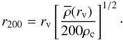 \begin{equation} r_{200} =r_{\rm v}\left[\frac{\overline{\rho}(r_{\rm v})}{200\rho_{\rm c}} \right]^{1/2}\cdot \label{eq:r200} \end{equation}