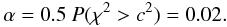 \begin{equation} \alpha = 0.5~P(\chi^2 > c^2) = 0.02. \end{equation}