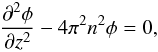 \begin{equation} \label{laplfou} \frac{\partial^2 \phi}{\partial z^2} - 4 \pi^2 n^2 \phi = 0 , \end{equation}