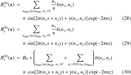 \begin{eqnarray} \label{B0x} B_x^{(0)}(\vec{x}) &=& \sum_{n_{\min} \le n \le n_{\max},\, n_x>0} \frac{n_x}{n} b(n_x,n_y) \nonumber \\[0.9mm] &&\times \, \sin \lbrack 2\pi (n_x x + n_y y) + \gamma (n_x,n_y)\rbrack \exp (-2\pi nz) \\[0.9mm] \label{B0y} B_y^{(0)}(\vec{x}) &=& \sum_{n_{\min} \le n \le n_{\max}, \, n_y>0} \frac{n_y}{n} b(n_x,n_y) \nonumber \\[0.9mm] &&\times \, \sin \lbrack 2\pi (n_x x + n_y y) + \gamma (n_x,n_y)\rbrack \exp (-2\pi nz) \\[0.9mm] \label{B0z} B_z^{(0)}(\vec{x}) &=& B_0 + \left( \sum_{n_{\min} \le n \le n_{\max},\, n_x>0} + \sum_{n_x=0,0 < n_y \le n_{\max}} \right) b(n_x,n_y) \nonumber \\[0.9mm] &&\times \, \cos \lbrack 2\pi (n_x x + n_y y) + \gamma (n_x,n_y)\rbrack \exp (-2\pi nz) \end{eqnarray}