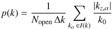\begin{equation} \label{pk} p(k)=\frac{1}{N_{\rm open} \, \Delta k} \sum_{k_\alpha\, \in I(k)} \frac{|k_{z,\alpha}|}{k_0} \end{equation}
