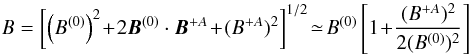 \begin{equation} \label{Bint} B=\left\lbrack \left(B^{(0)}\right)^2 \!+\! 2 \vec{B}^{(0)}\cdot \vec{B}^{+A} \!+\! (B^{+A})^2\right\rbrack^{1/2}\! \simeq\! B^{(0)} \left[ 1\!+\! \frac{(B^{+A})^2}{2(B^{(0)})^2}\right] \end{equation}